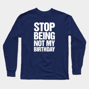 Stop Being Not My Birthday (White) Long Sleeve T-Shirt